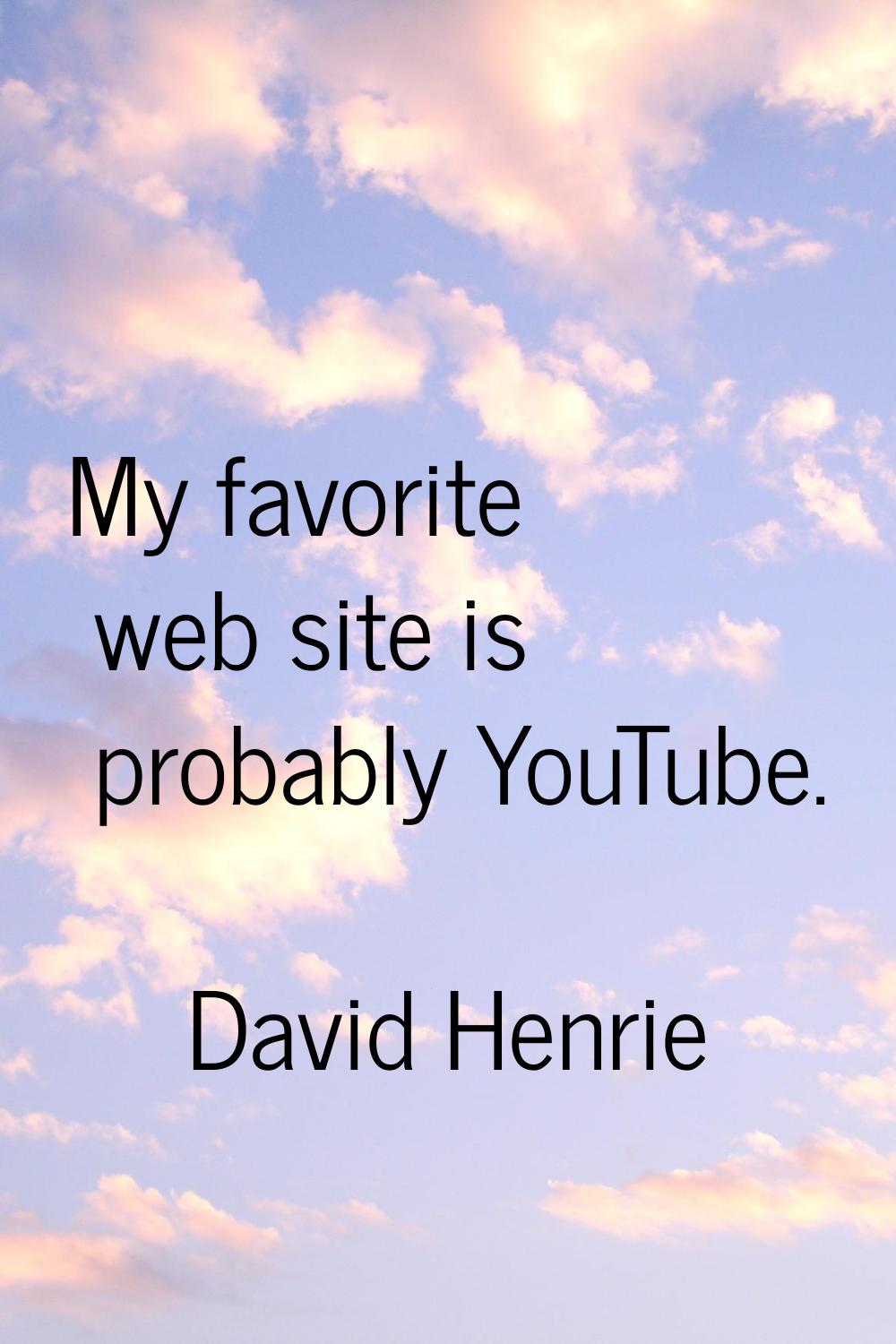 My favorite web site is probably YouTube.