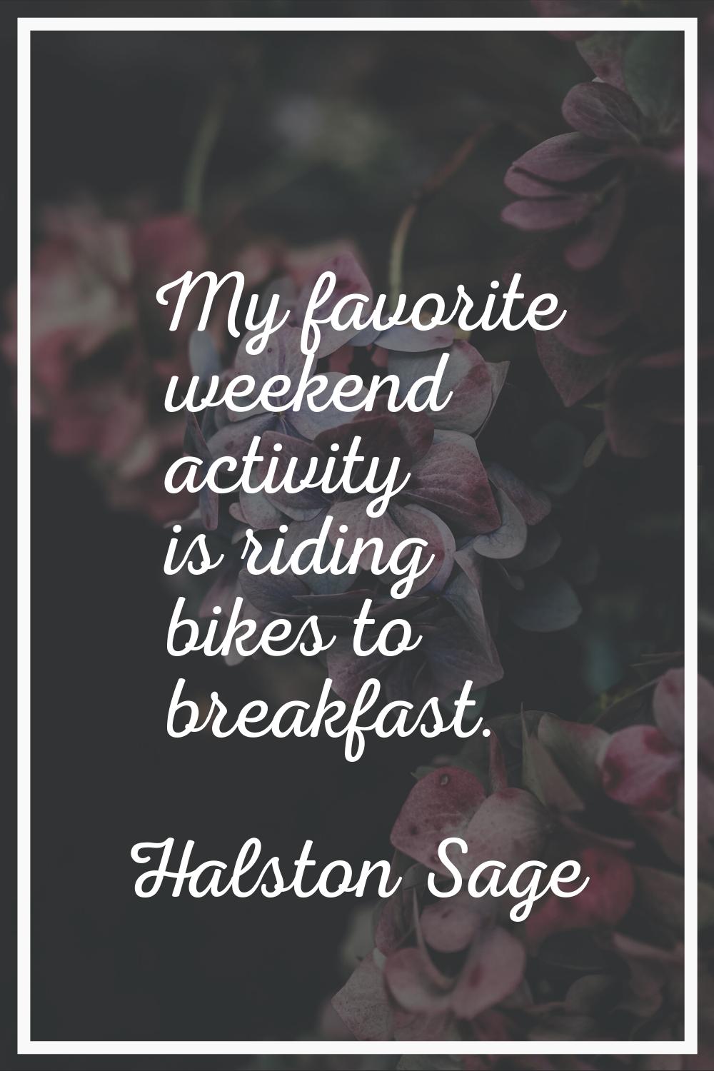 My favorite weekend activity is riding bikes to breakfast.