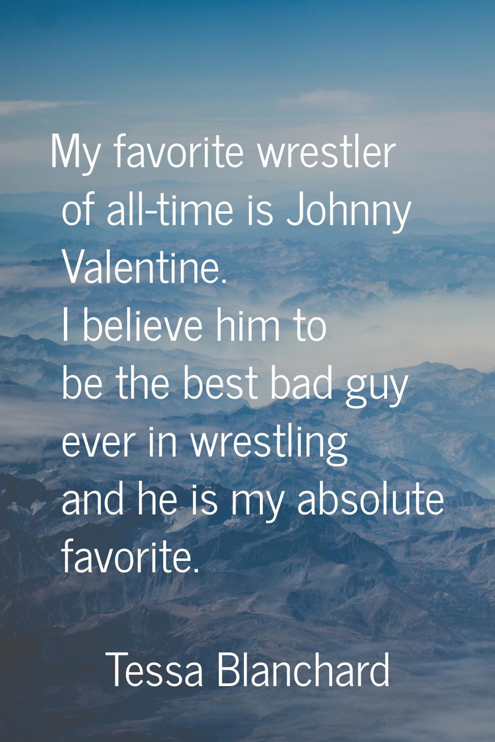 My favorite wrestler of all-time is Johnny Valentine. I believe him to be the best bad guy ever in 