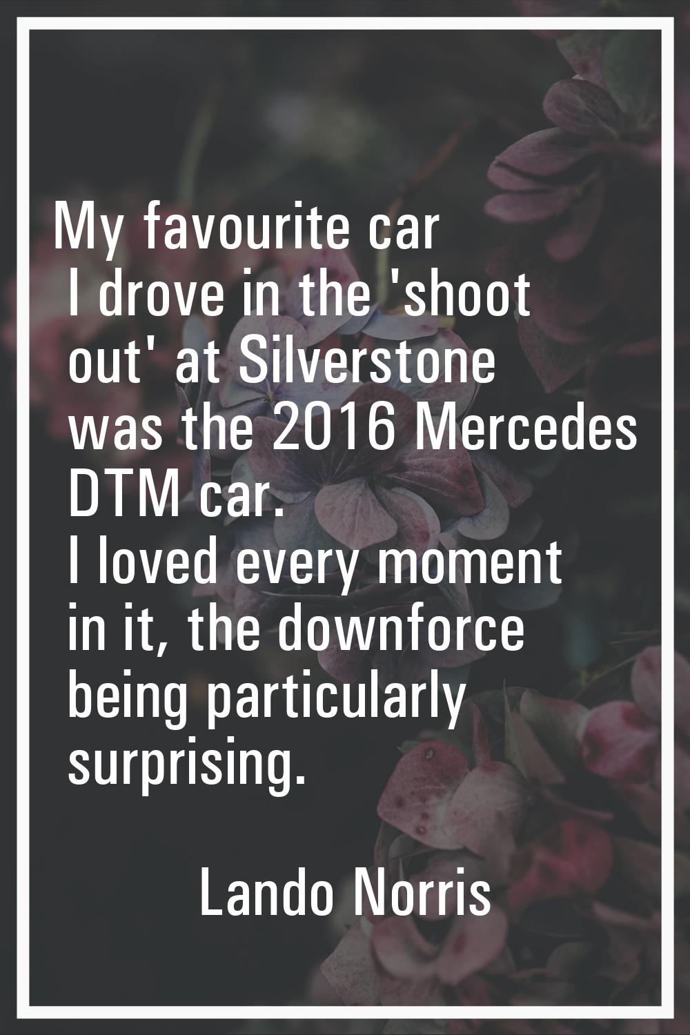 My favourite car I drove in the 'shoot out' at Silverstone was the 2016 Mercedes DTM car. I loved e