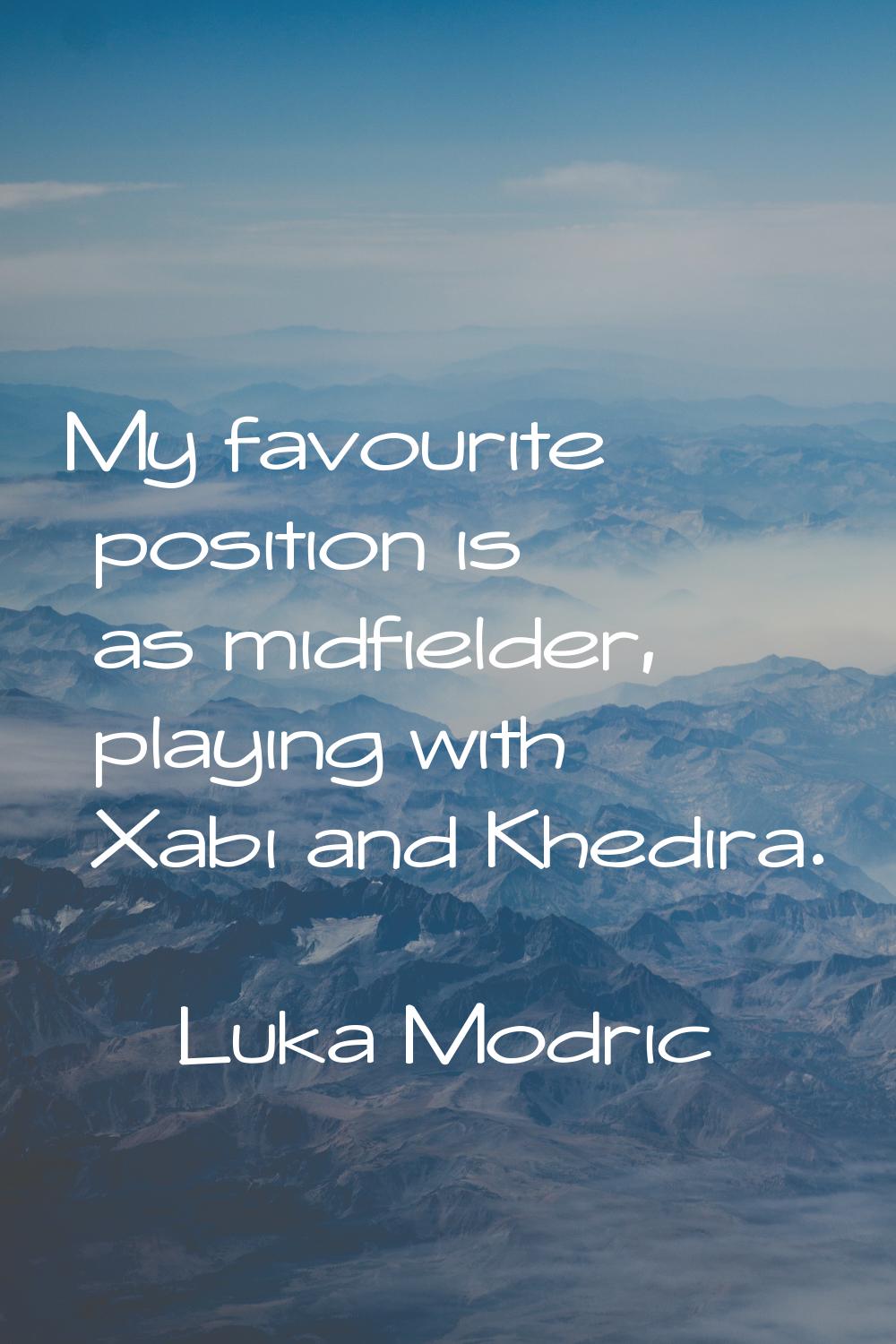 My favourite position is as midfielder, playing with Xabi and Khedira.