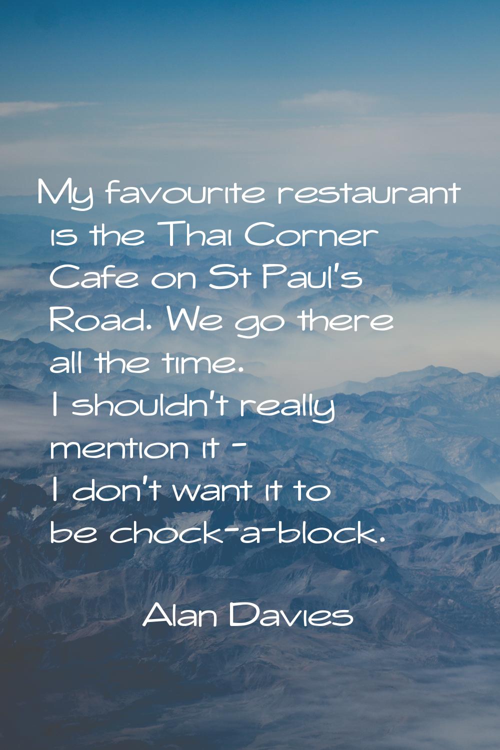 My favourite restaurant is the Thai Corner Cafe on St Paul's Road. We go there all the time. I shou