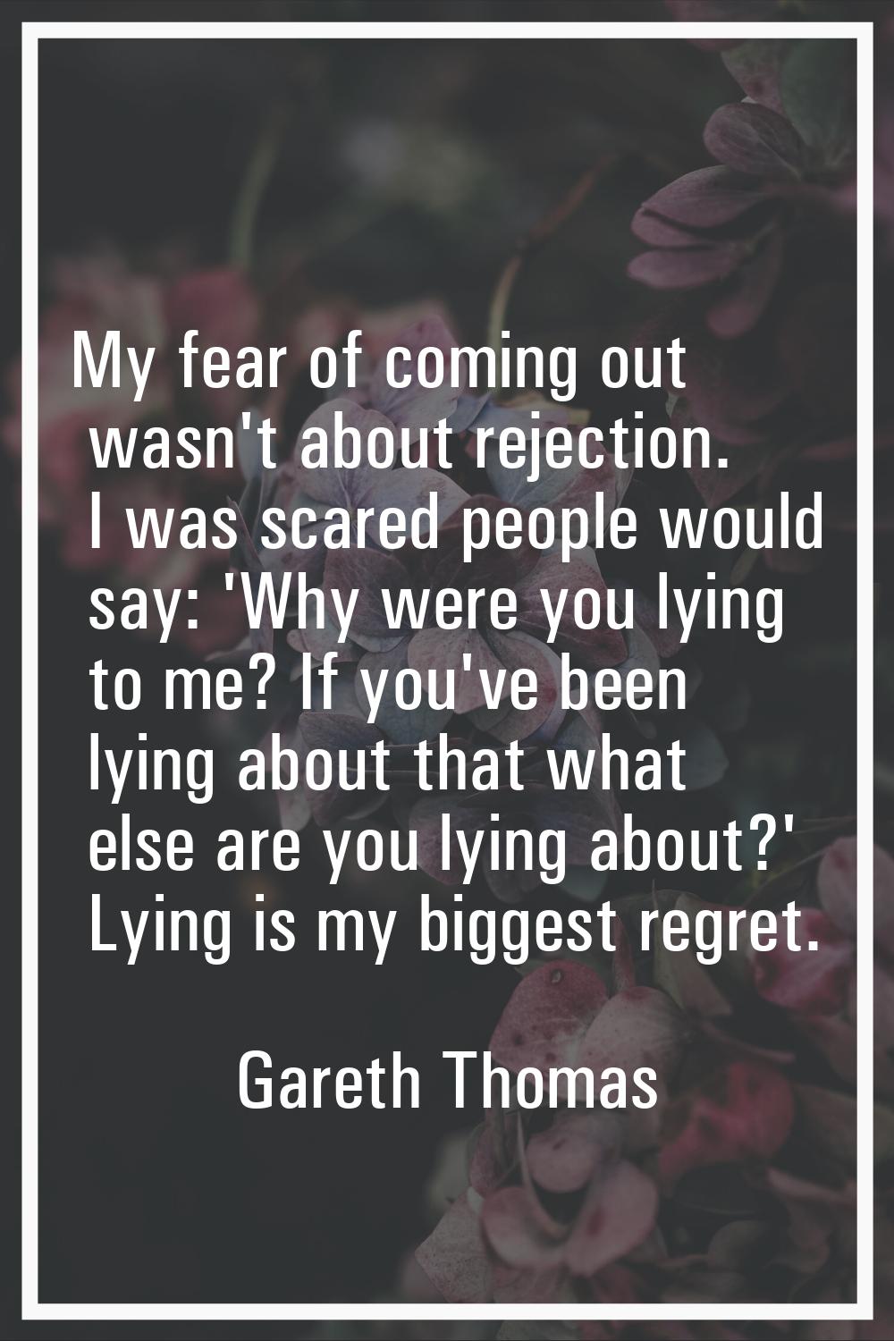 My fear of coming out wasn't about rejection. I was scared people would say: 'Why were you lying to
