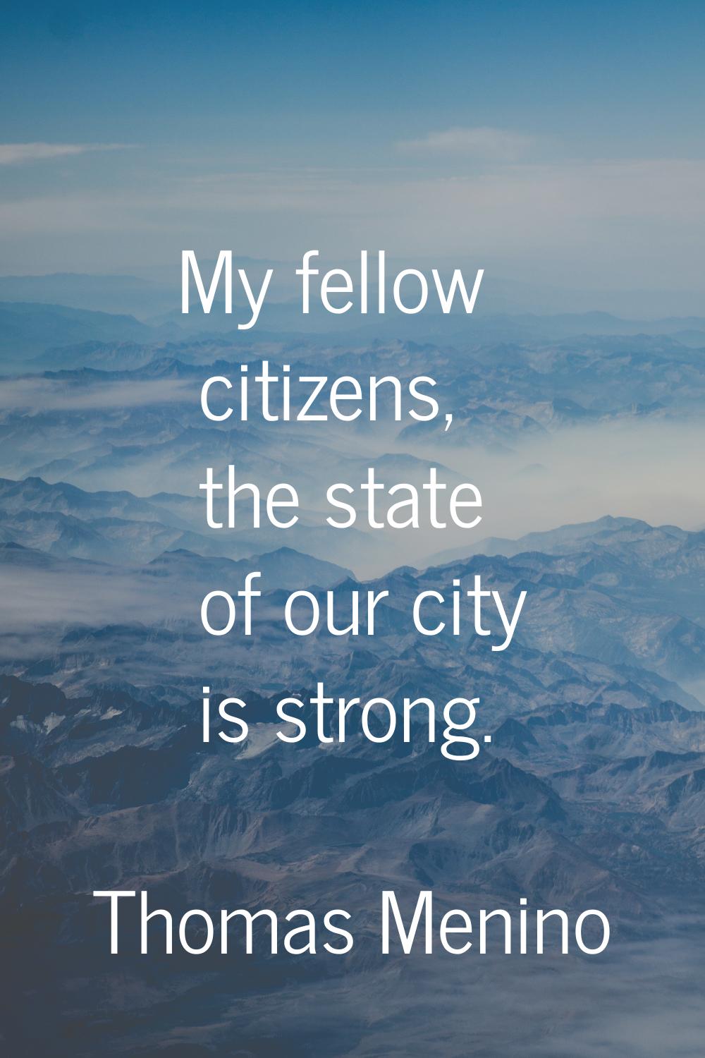 My fellow citizens, the state of our city is strong.