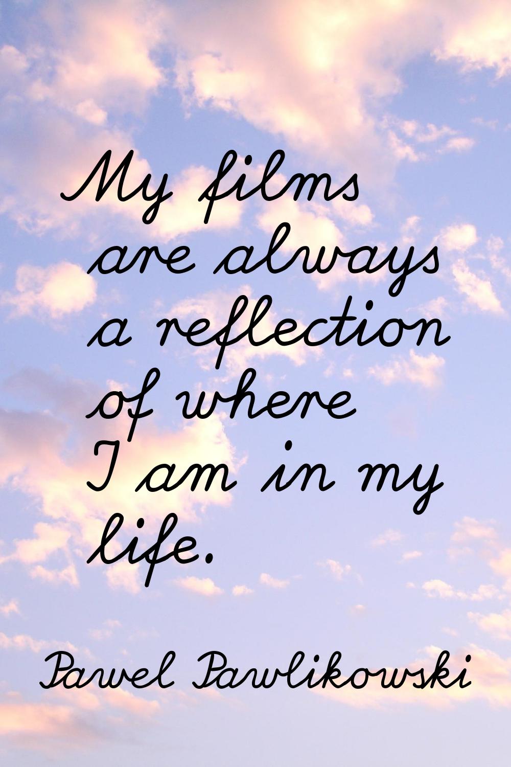 My films are always a reflection of where I am in my life.