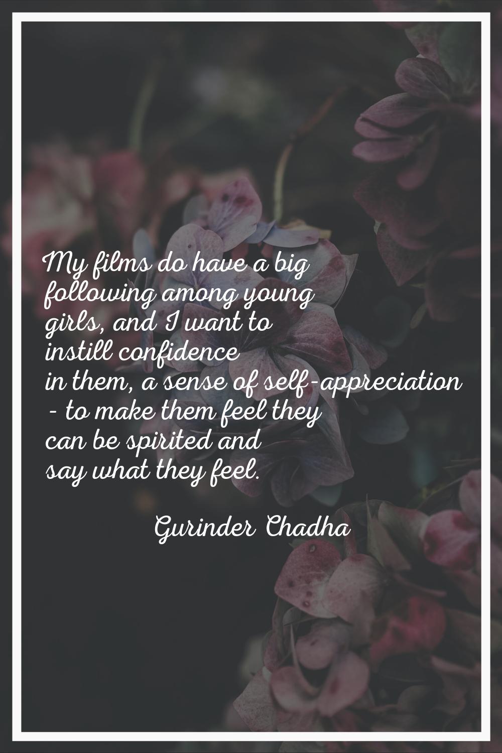 My films do have a big following among young girls, and I want to instill confidence in them, a sen