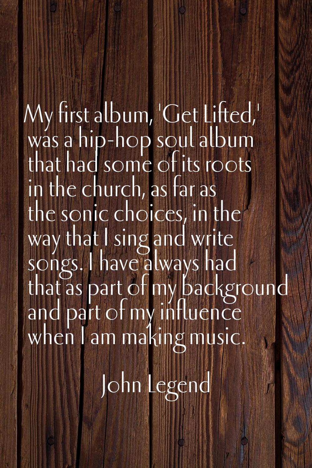 My first album, 'Get Lifted,' was a hip-hop soul album that had some of its roots in the church, as