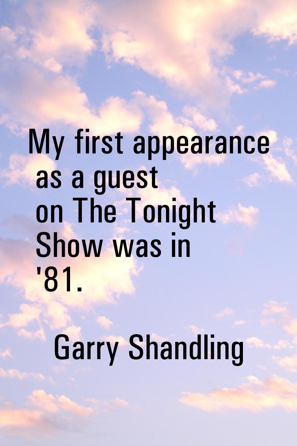My first appearance as a guest on The Tonight Show was in '81.