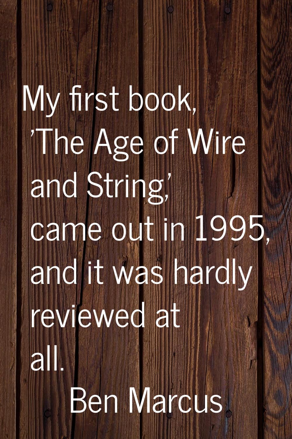 My first book, 'The Age of Wire and String,' came out in 1995, and it was hardly reviewed at all.