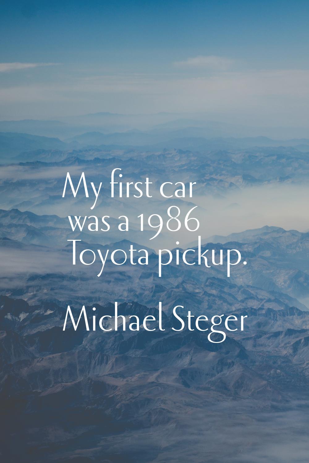 My first car was a 1986 Toyota pickup.