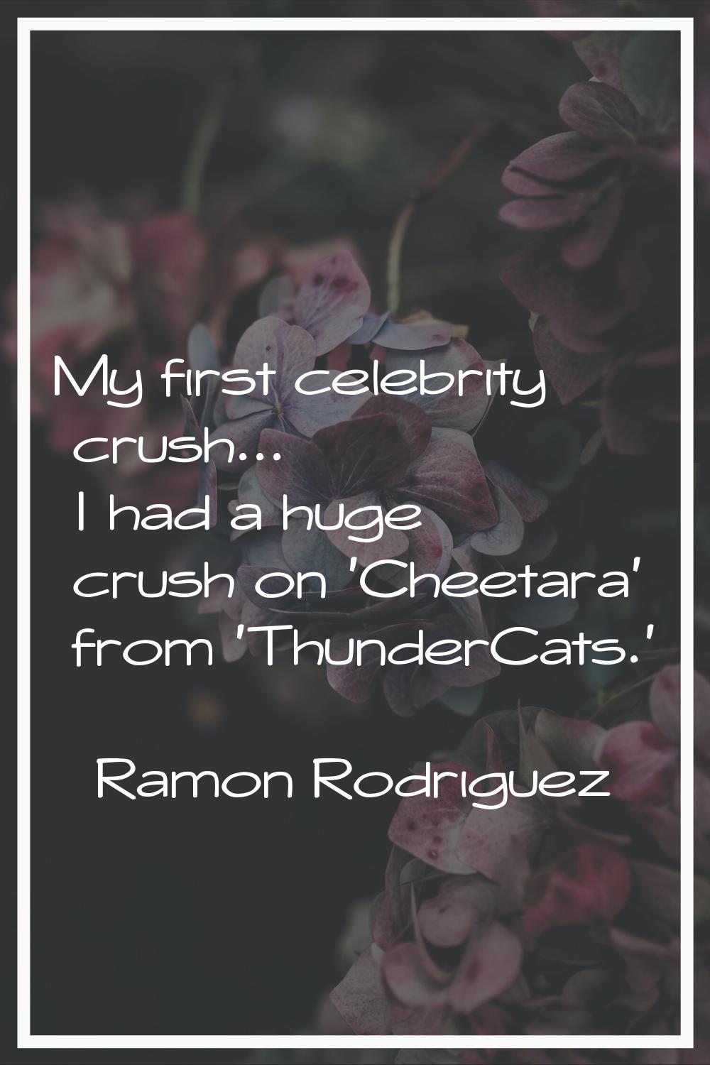 My first celebrity crush... I had a huge crush on 'Cheetara' from 'ThunderCats.'