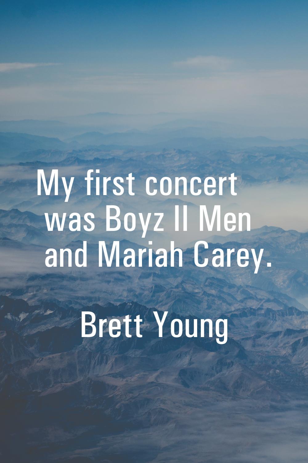 My first concert was Boyz II Men and Mariah Carey.