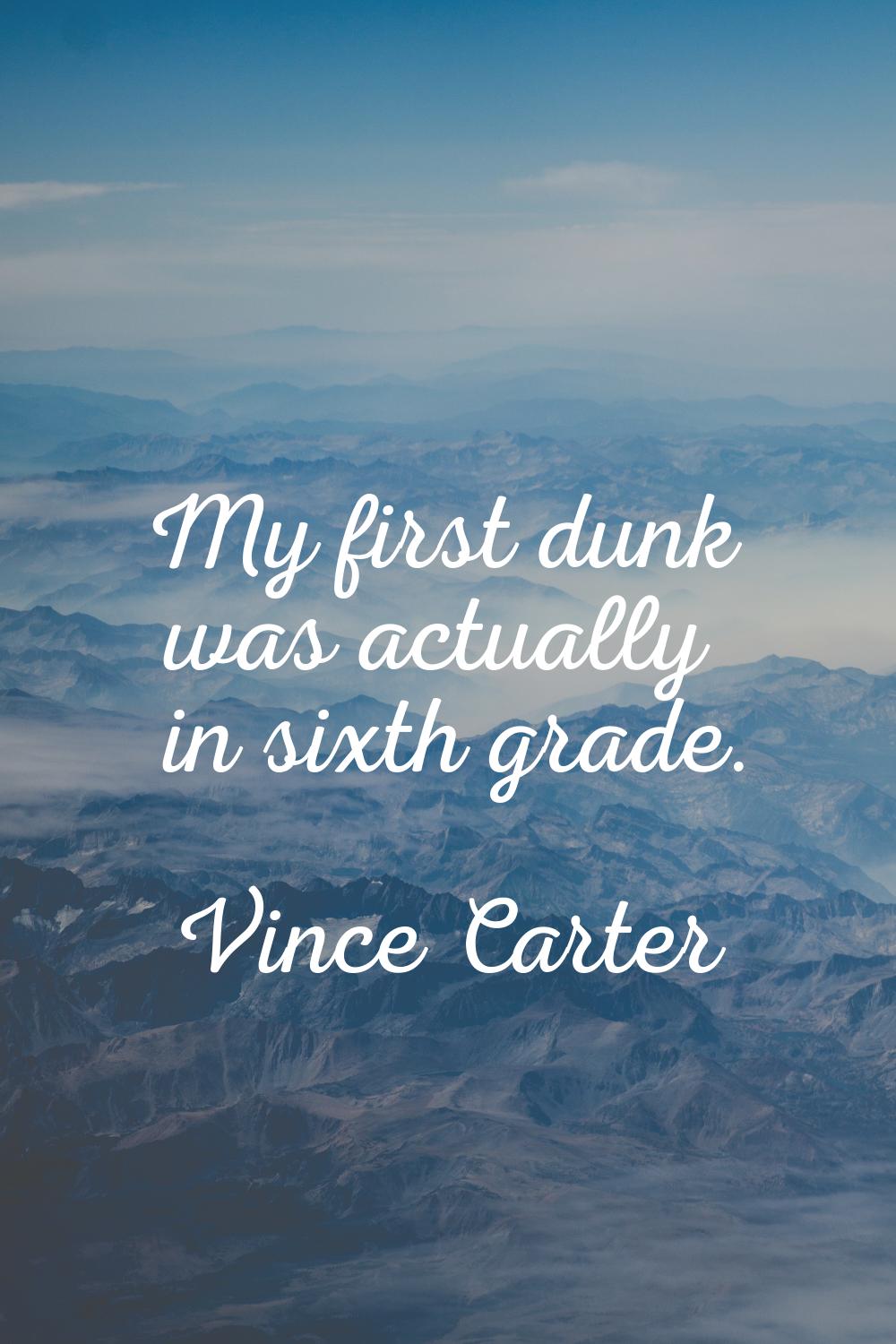 My first dunk was actually in sixth grade.