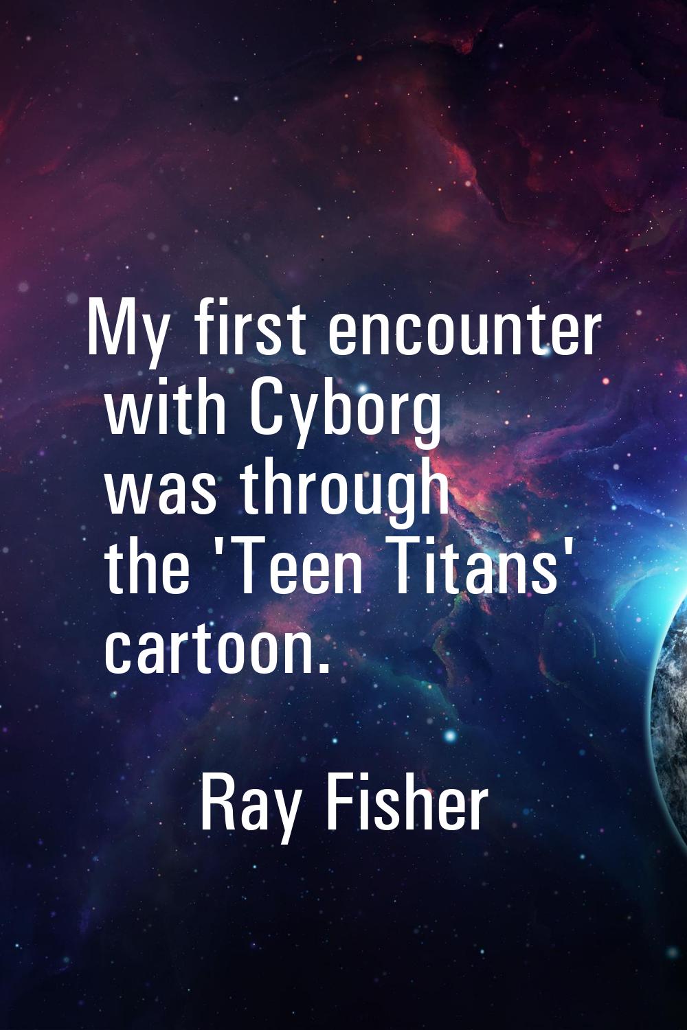 My first encounter with Cyborg was through the 'Teen Titans' cartoon.