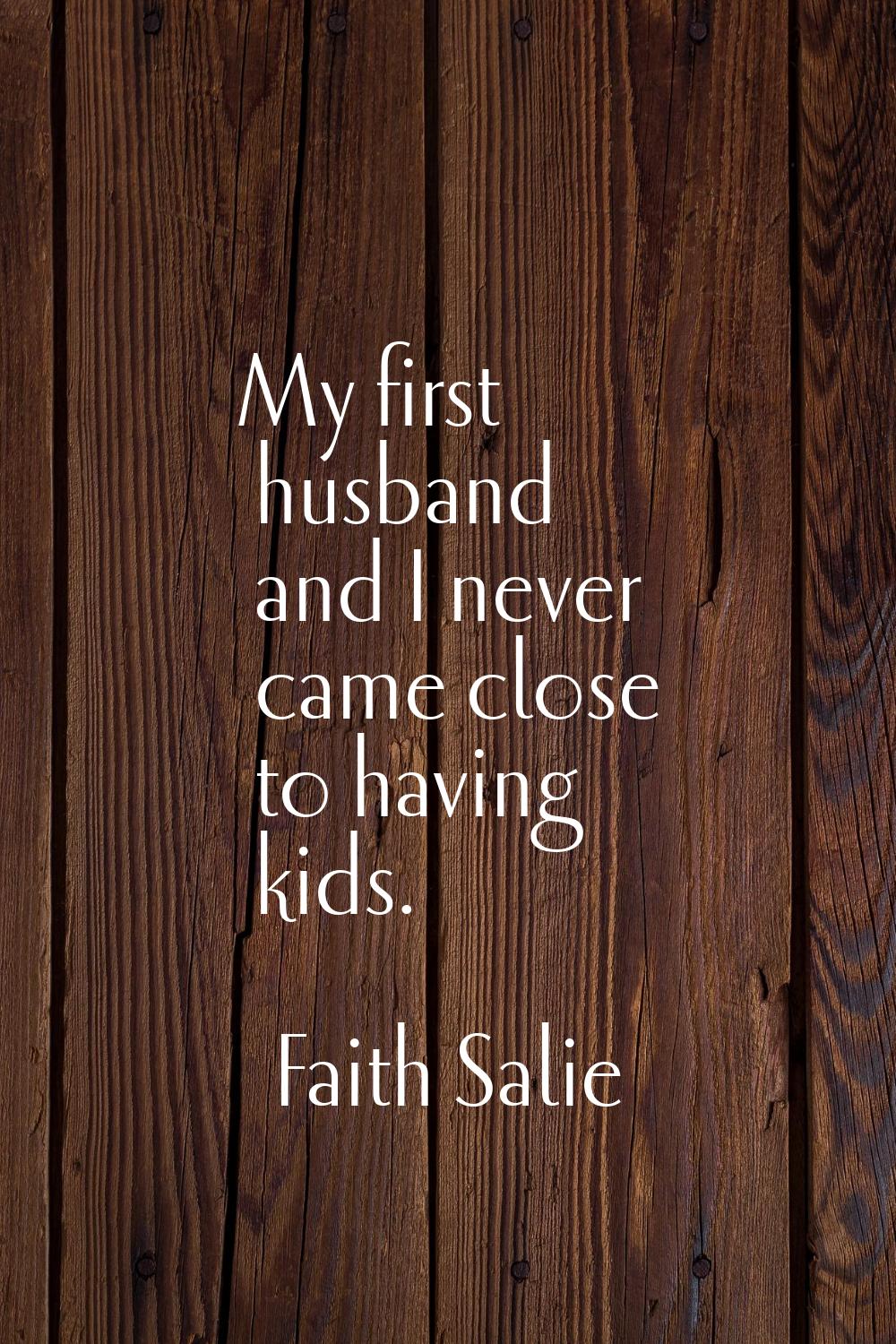 My first husband and I never came close to having kids.