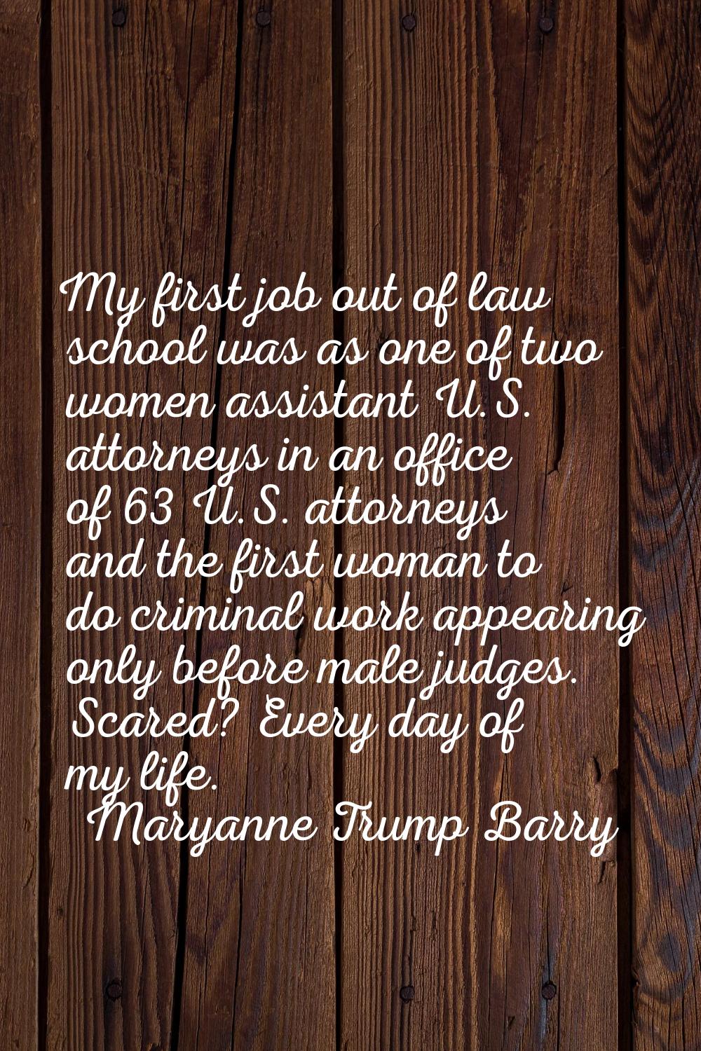My first job out of law school was as one of two women assistant U.S. attorneys in an office of 63 