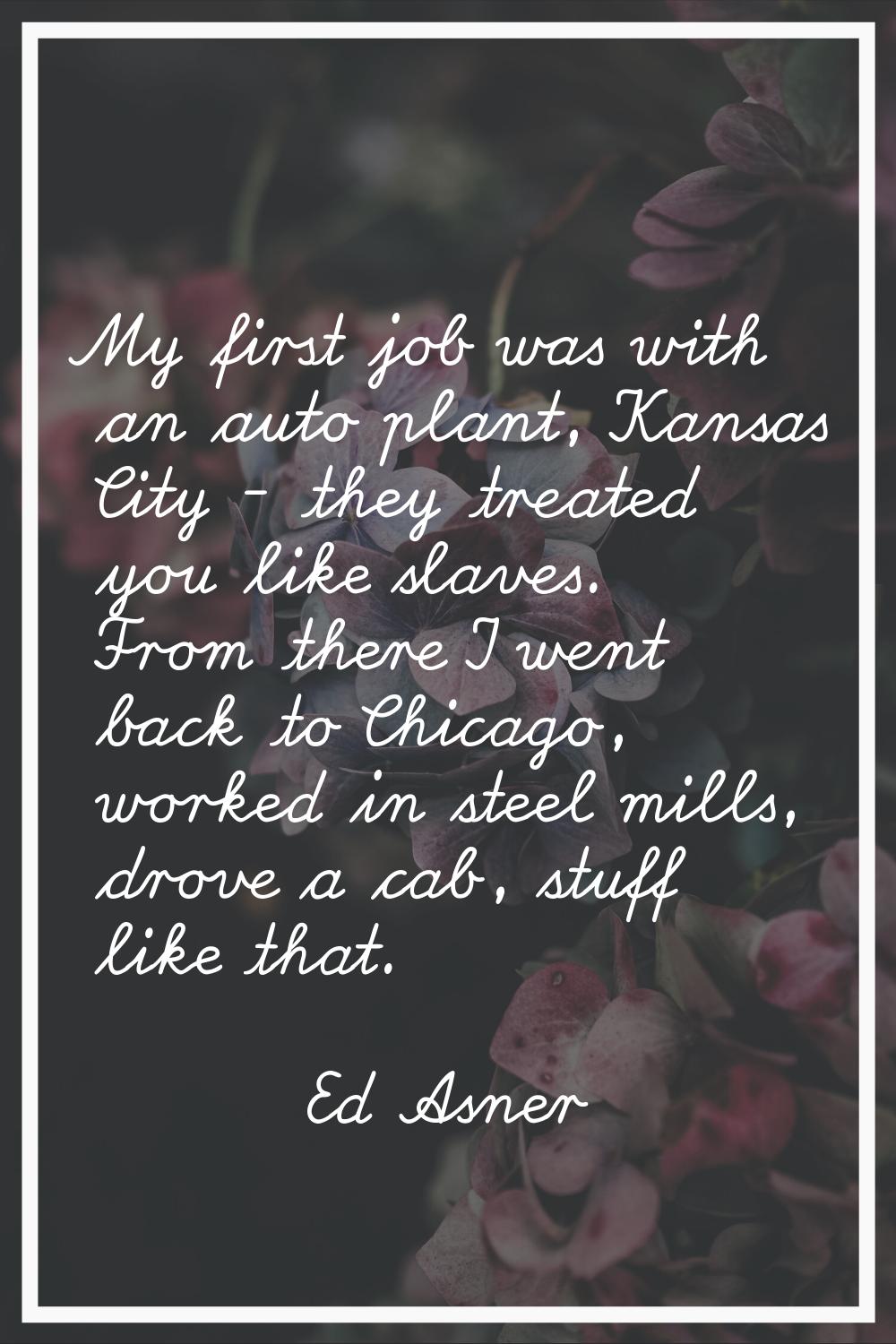 My first job was with an auto plant, Kansas City - they treated you like slaves. From there I went 