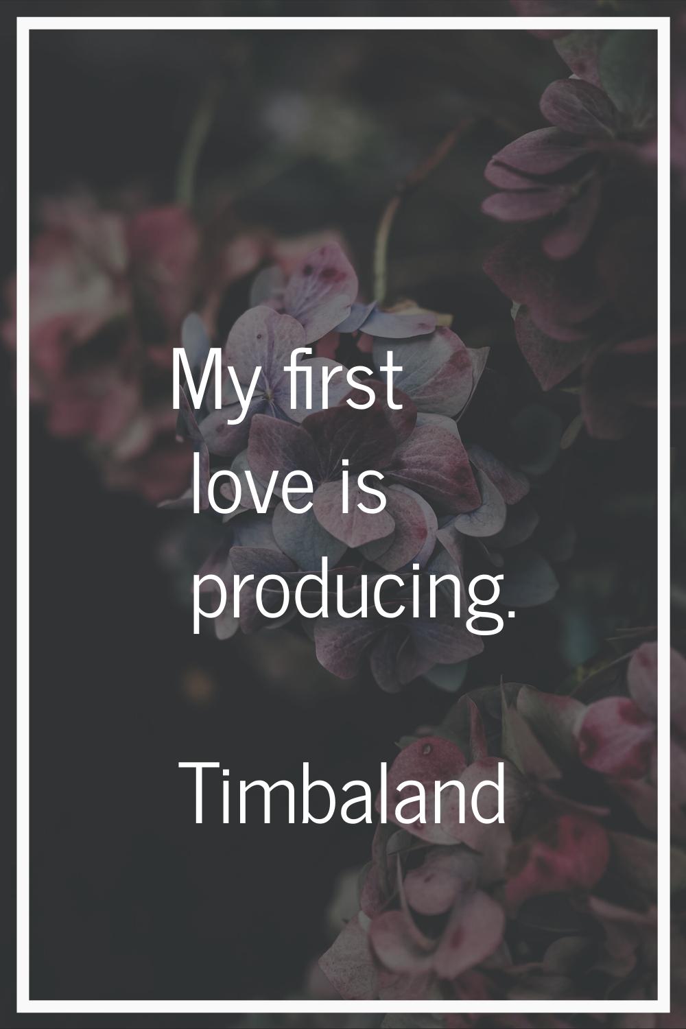 My first love is producing.