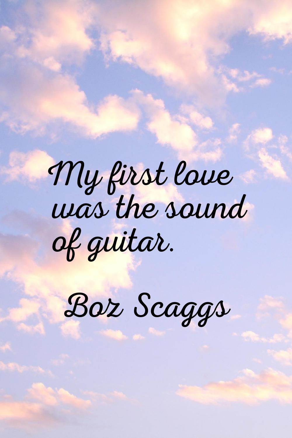 My first love was the sound of guitar.