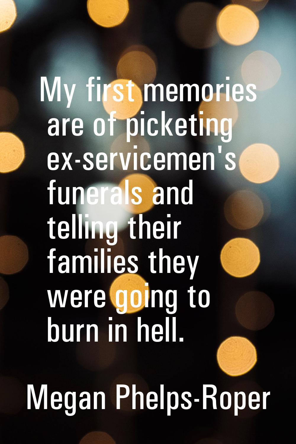 My first memories are of picketing ex-servicemen's funerals and telling their families they were go