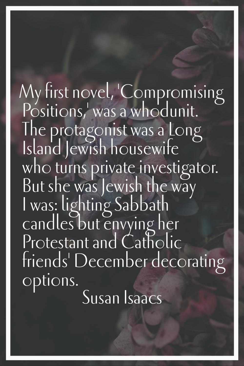 My first novel, 'Compromising Positions,' was a whodunit. The protagonist was a Long Island Jewish 