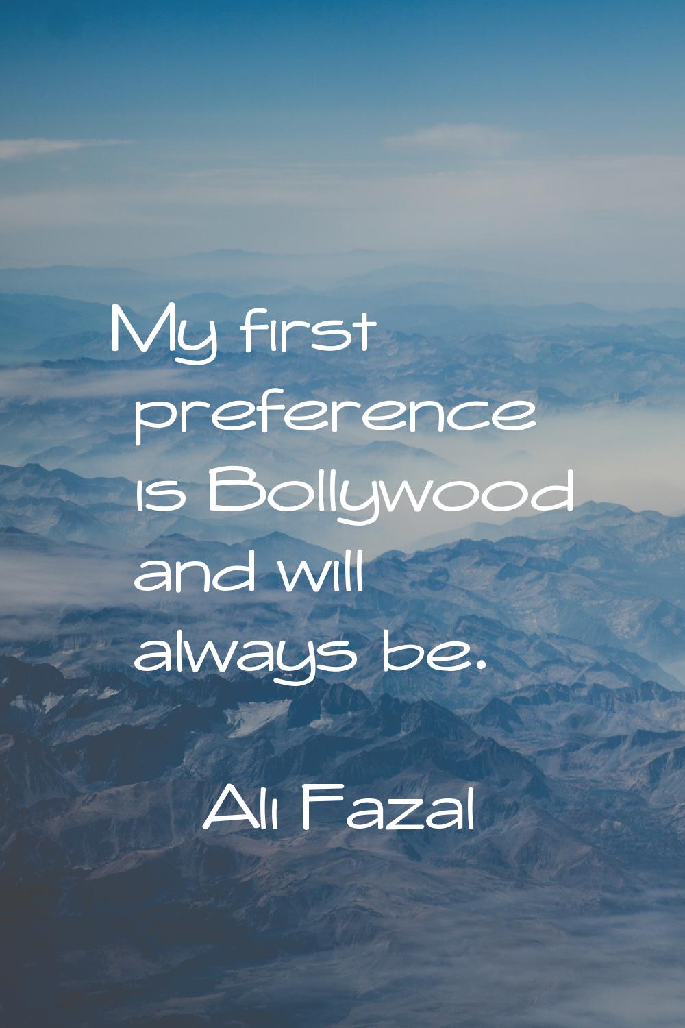 My first preference is Bollywood and will always be.