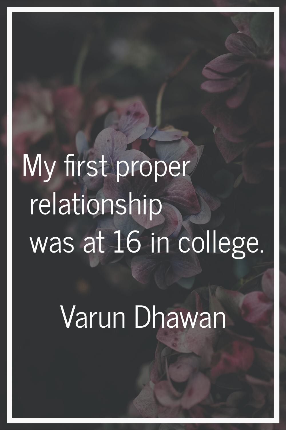 My first proper relationship was at 16 in college.