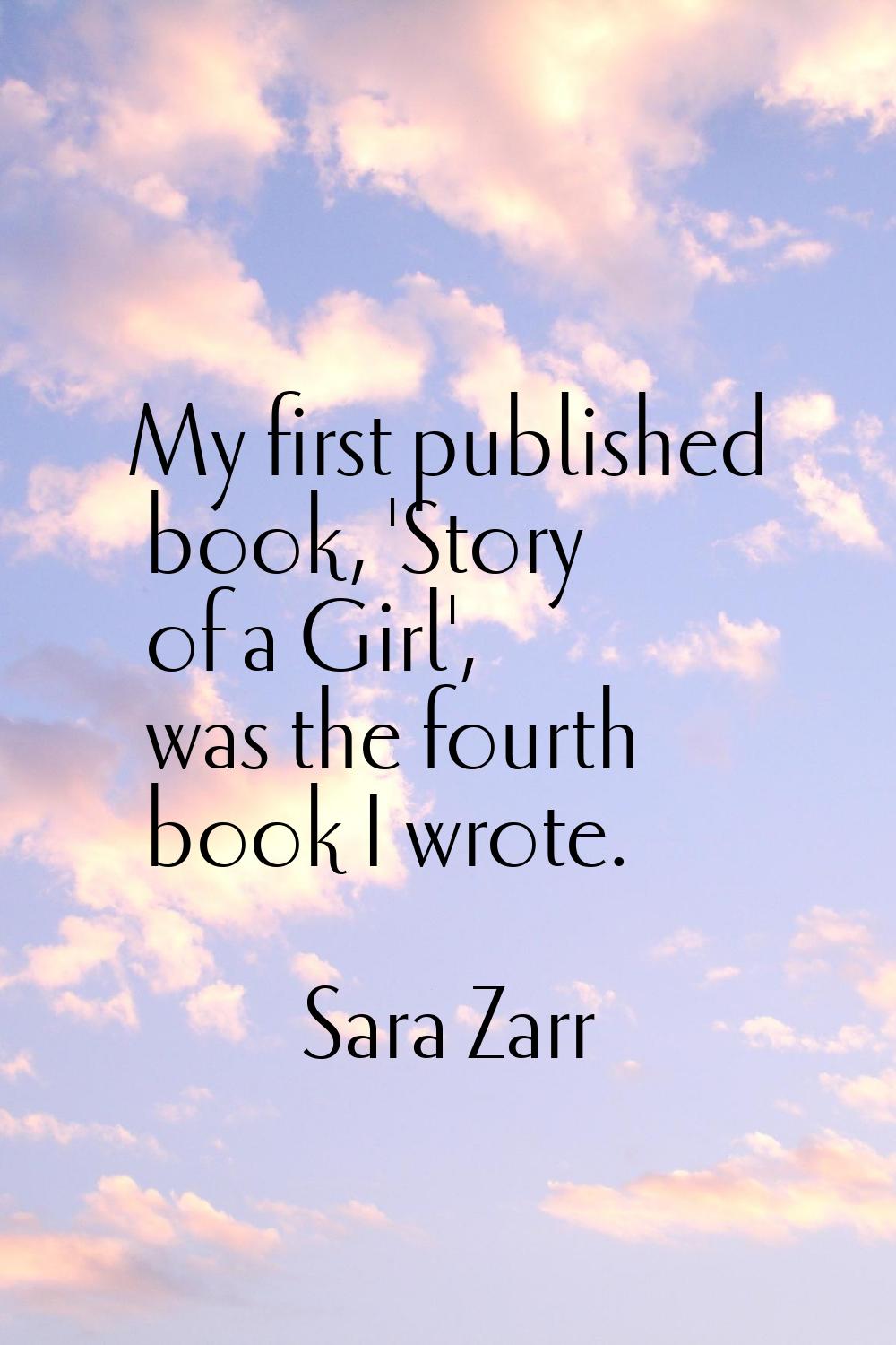My first published book, 'Story of a Girl', was the fourth book I wrote.