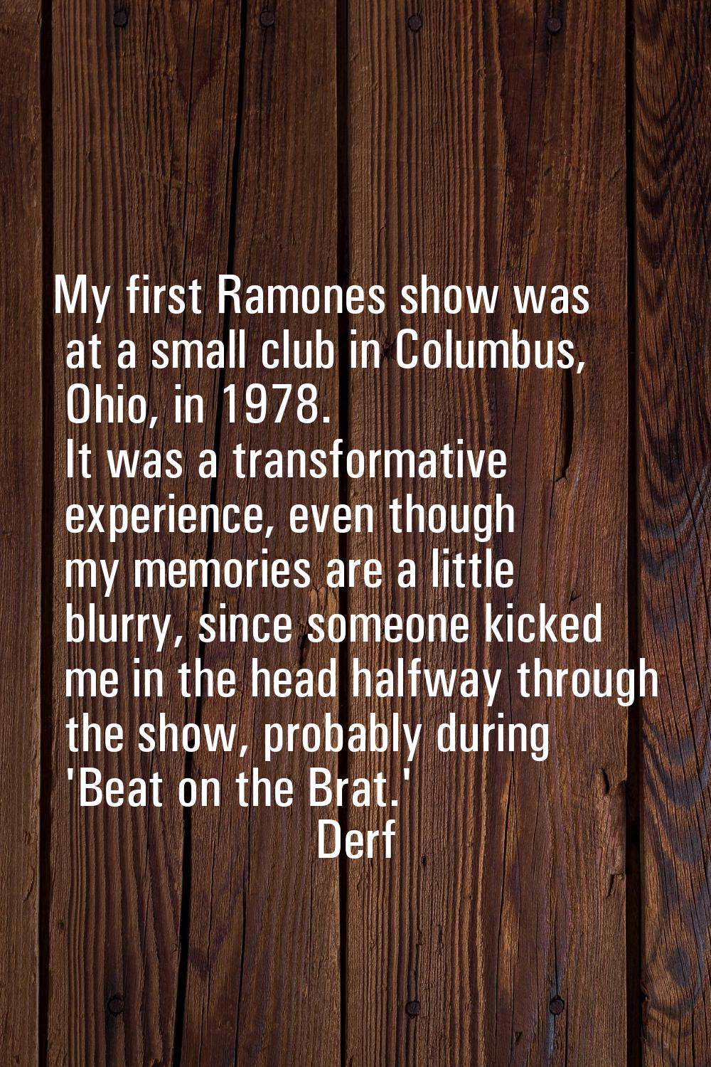 My first Ramones show was at a small club in Columbus, Ohio, in 1978. It was a transformative exper