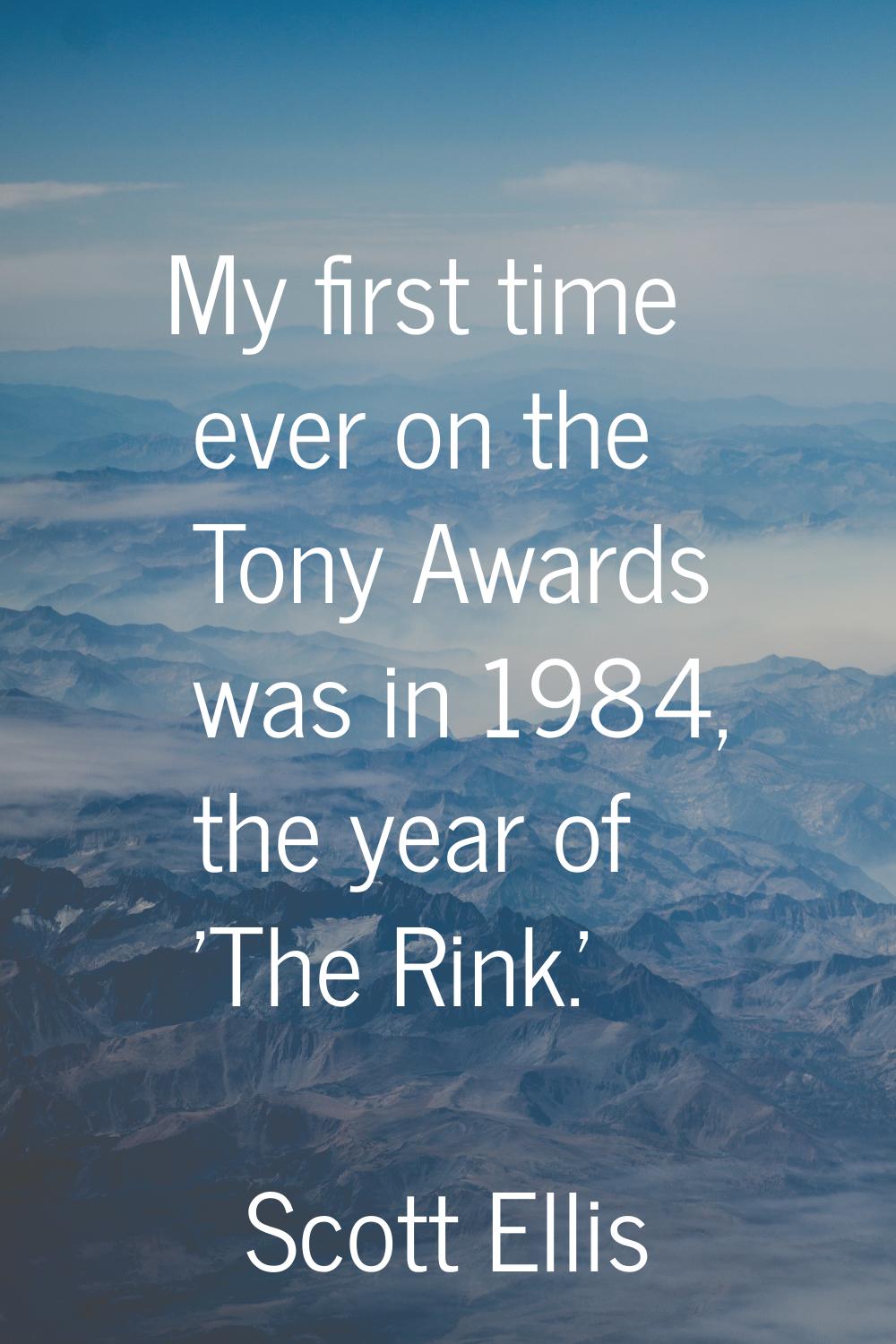 My first time ever on the Tony Awards was in 1984, the year of 'The Rink.'