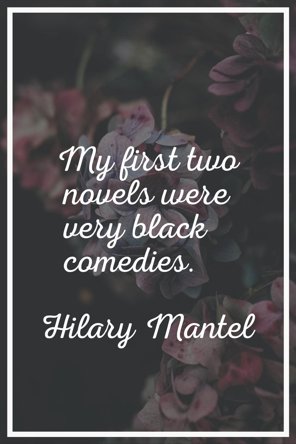 My first two novels were very black comedies.