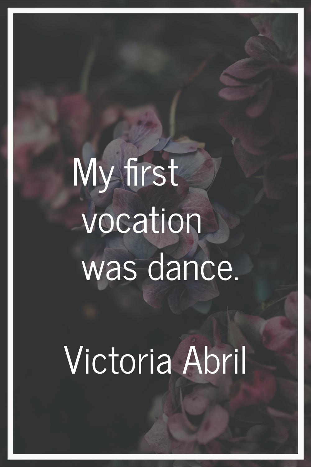 My first vocation was dance.