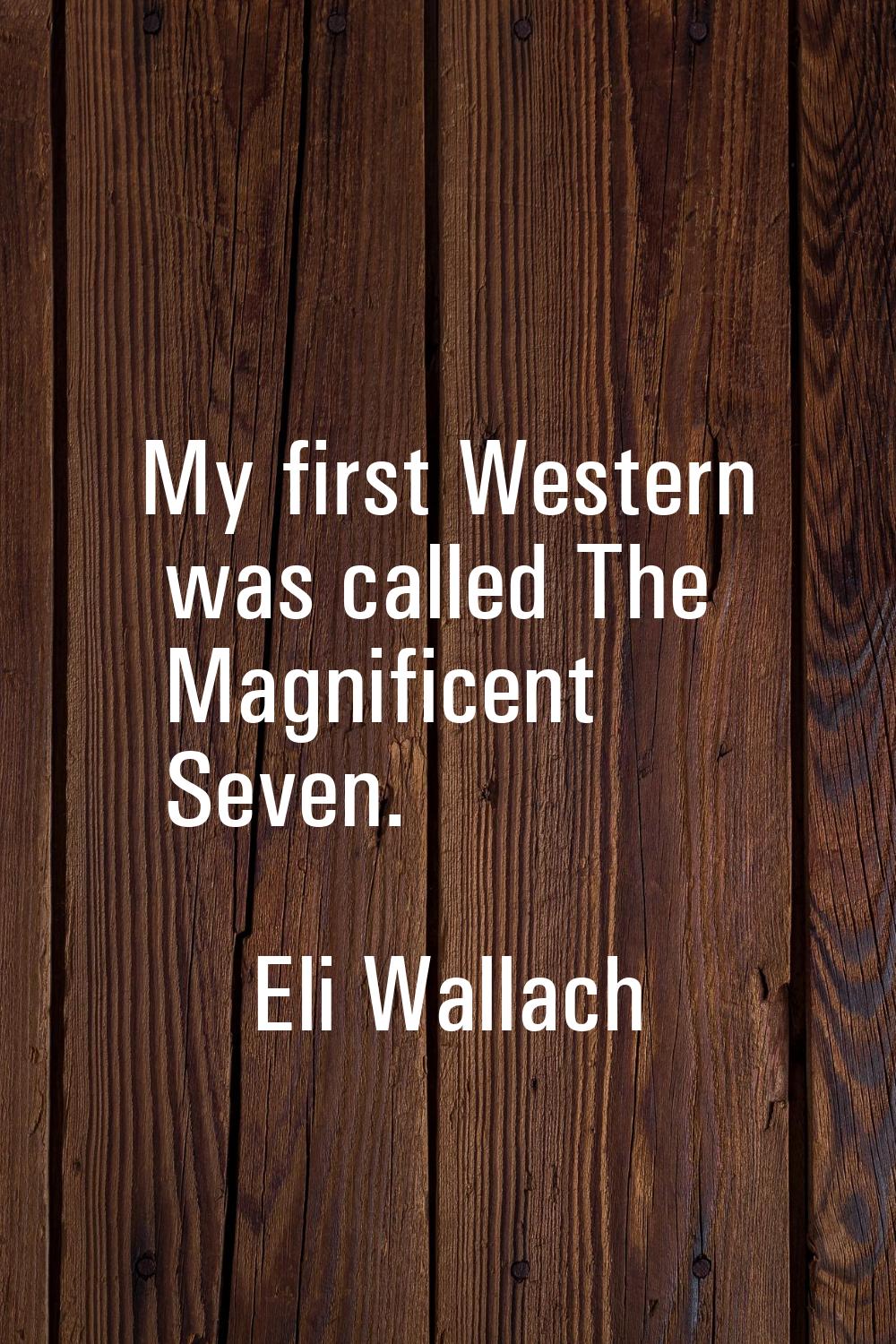 My first Western was called The Magnificent Seven.