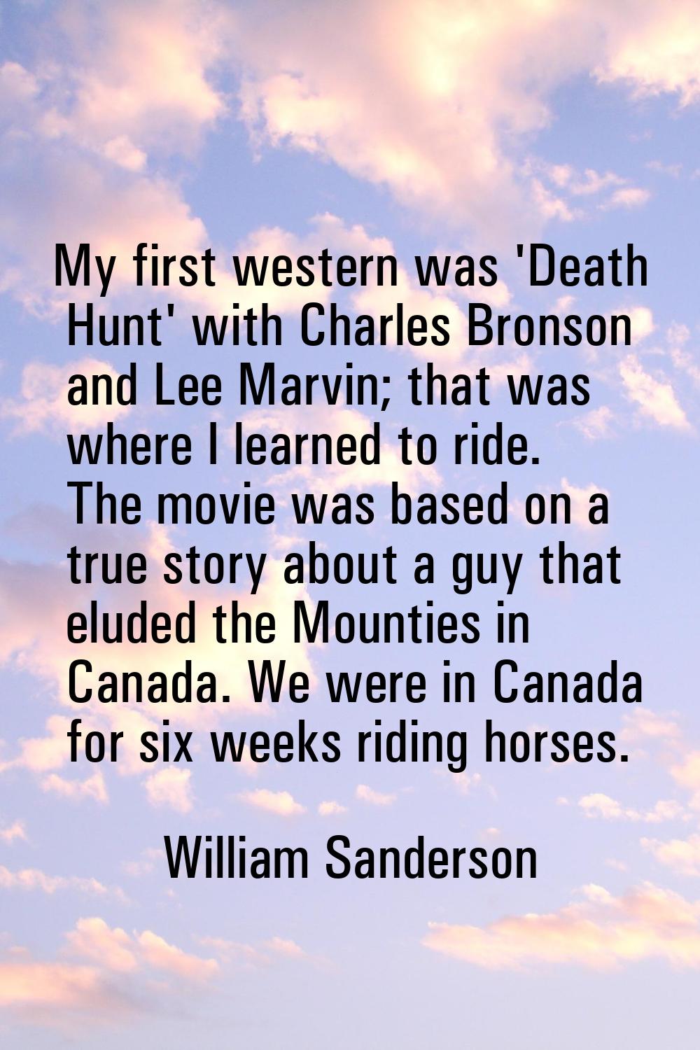 My first western was 'Death Hunt' with Charles Bronson and Lee Marvin; that was where I learned to 