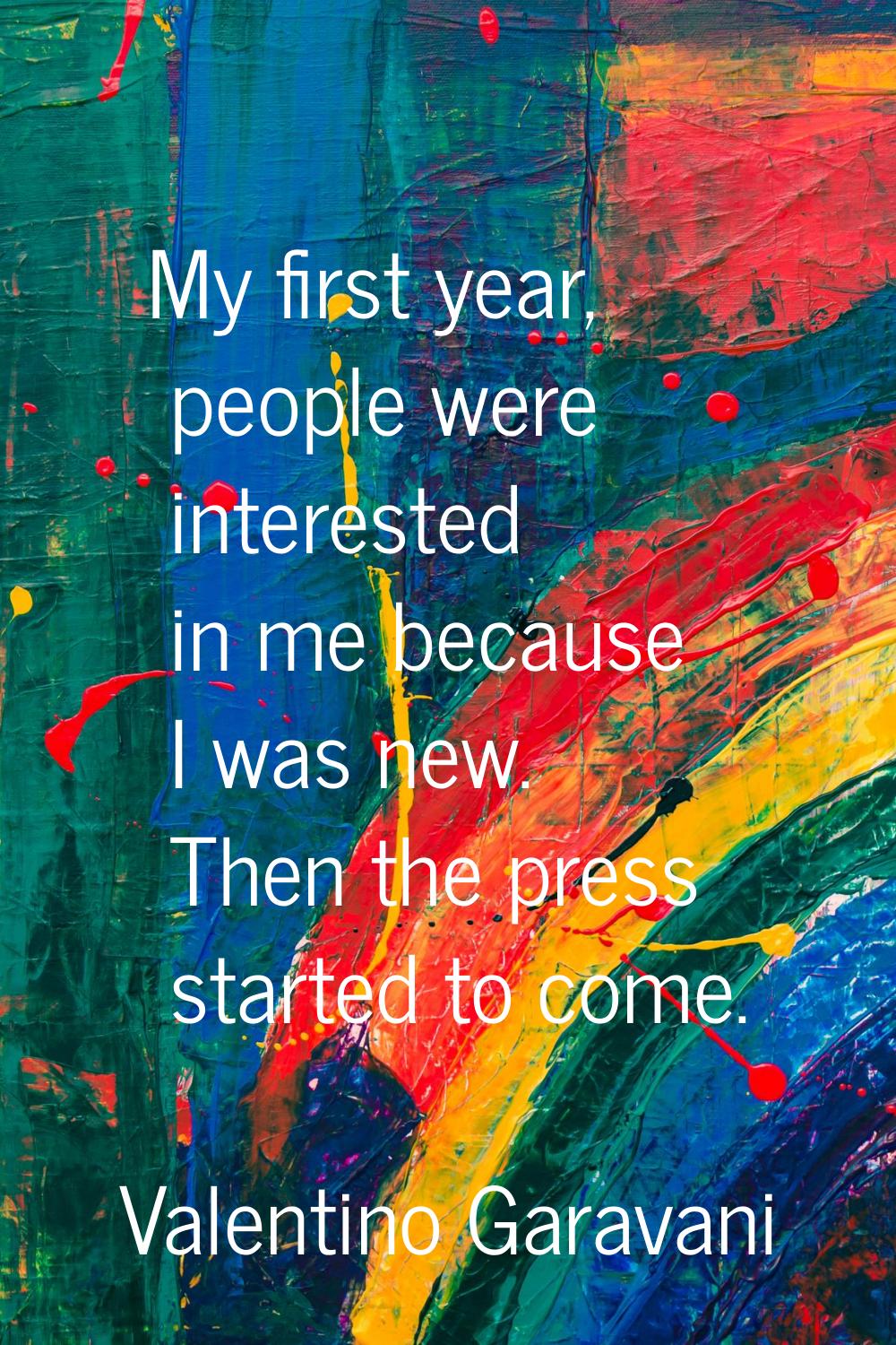 My first year, people were interested in me because I was new. Then the press started to come.
