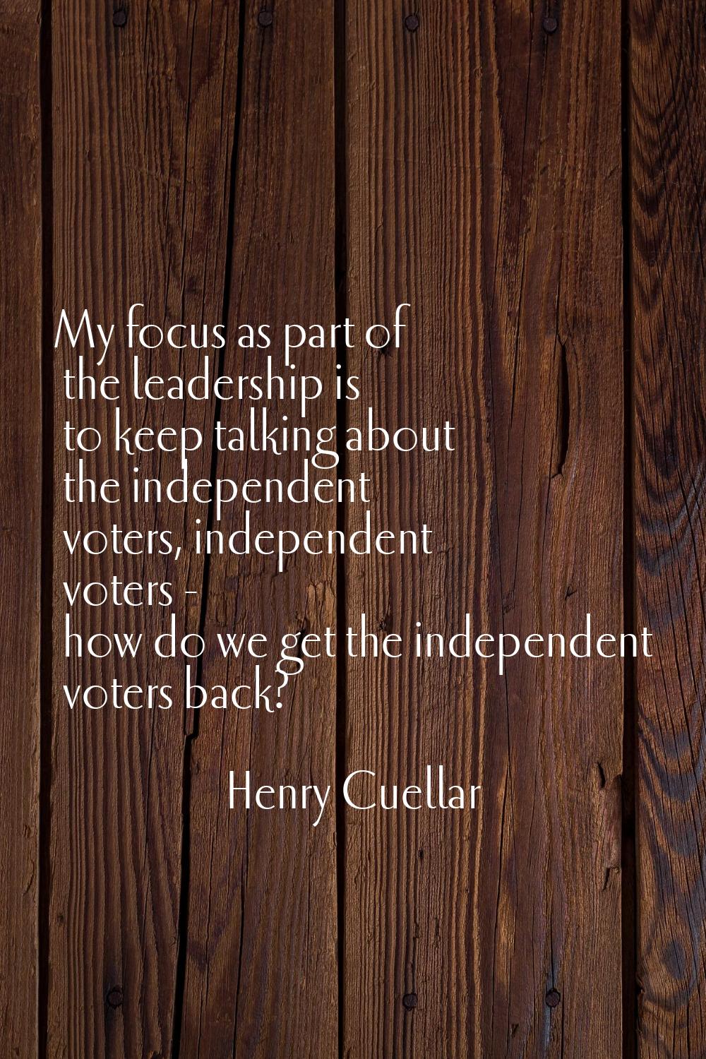 My focus as part of the leadership is to keep talking about the independent voters, independent vot