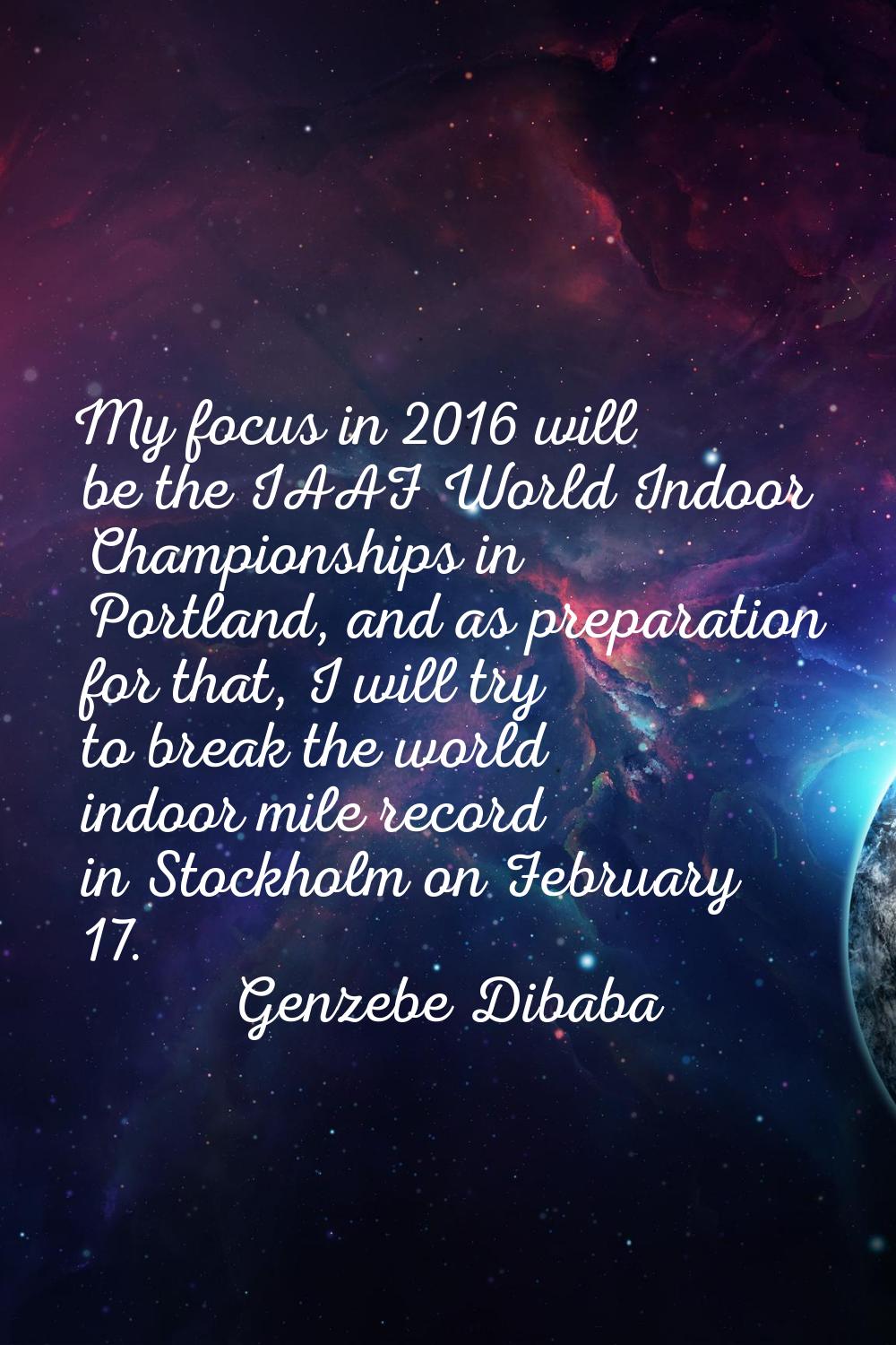 My focus in 2016 will be the IAAF World Indoor Championships in Portland, and as preparation for th