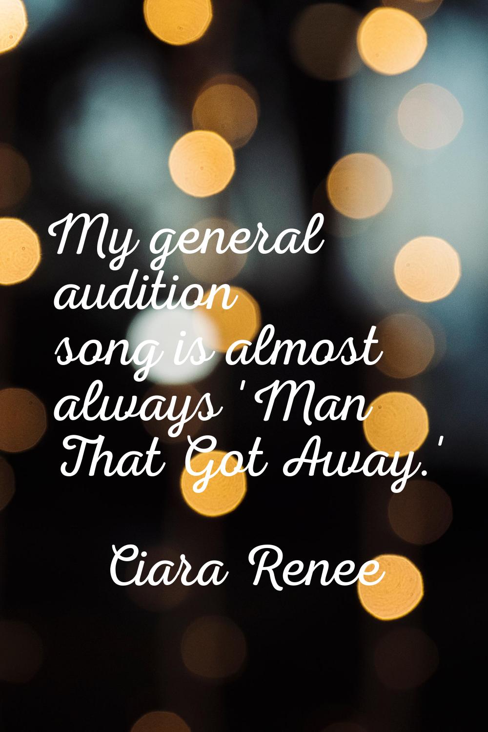 My general audition song is almost always 'Man That Got Away.'