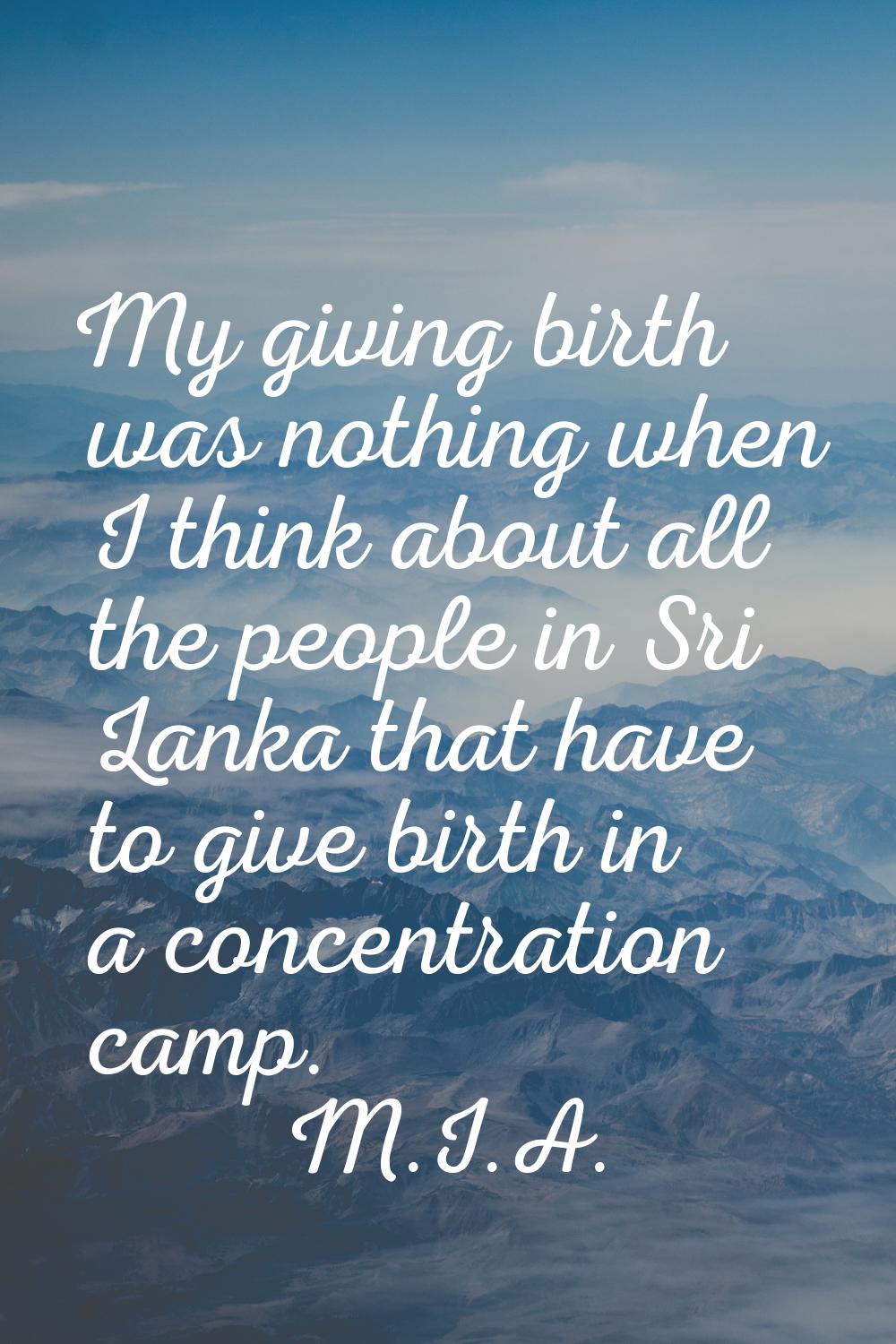 My giving birth was nothing when I think about all the people in Sri Lanka that have to give birth 