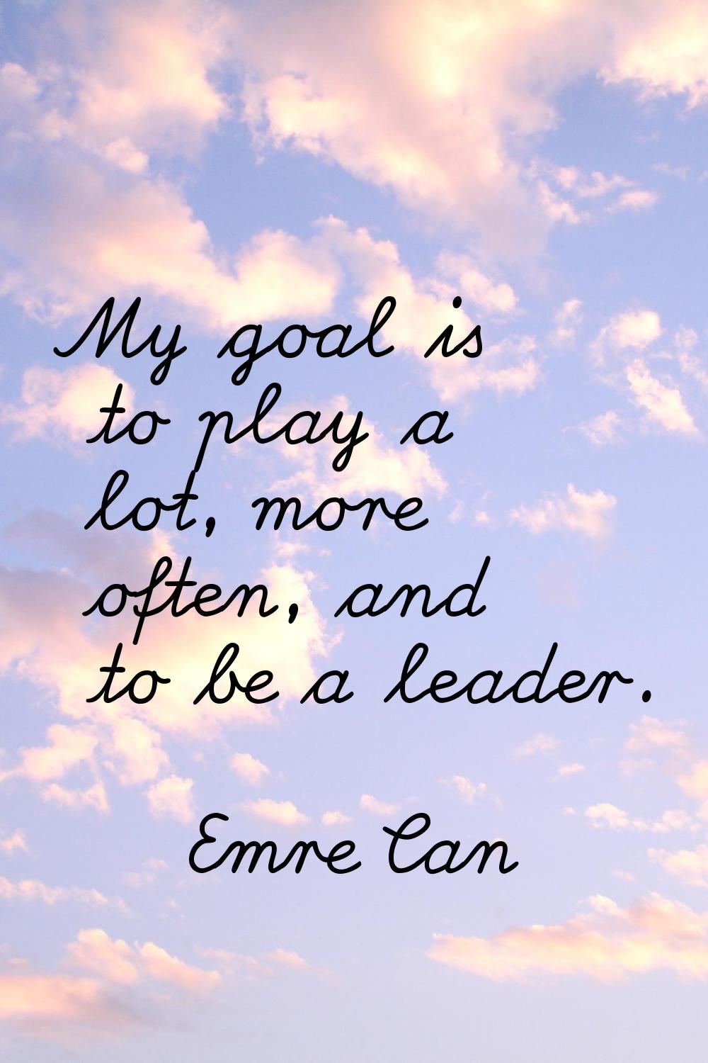 My goal is to play a lot, more often, and to be a leader.