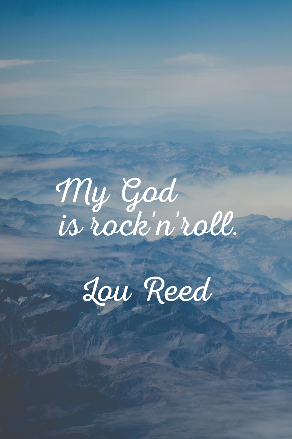 My God is rock'n'roll.