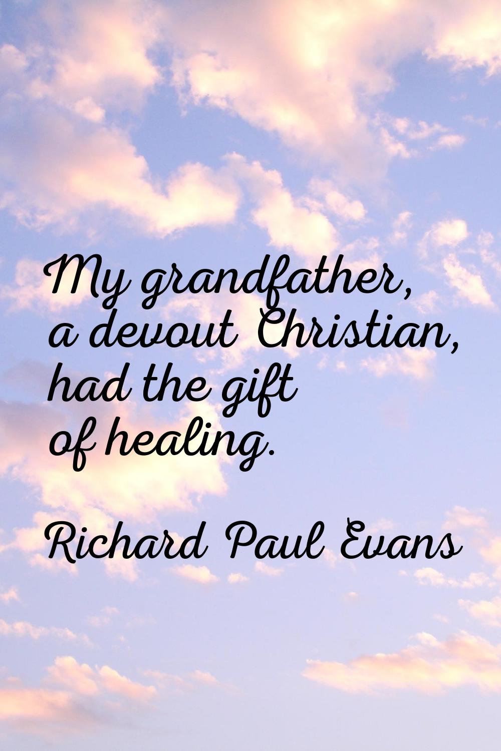 My grandfather, a devout Christian, had the gift of healing.
