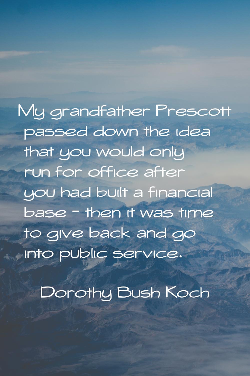 My grandfather Prescott passed down the idea that you would only run for office after you had built