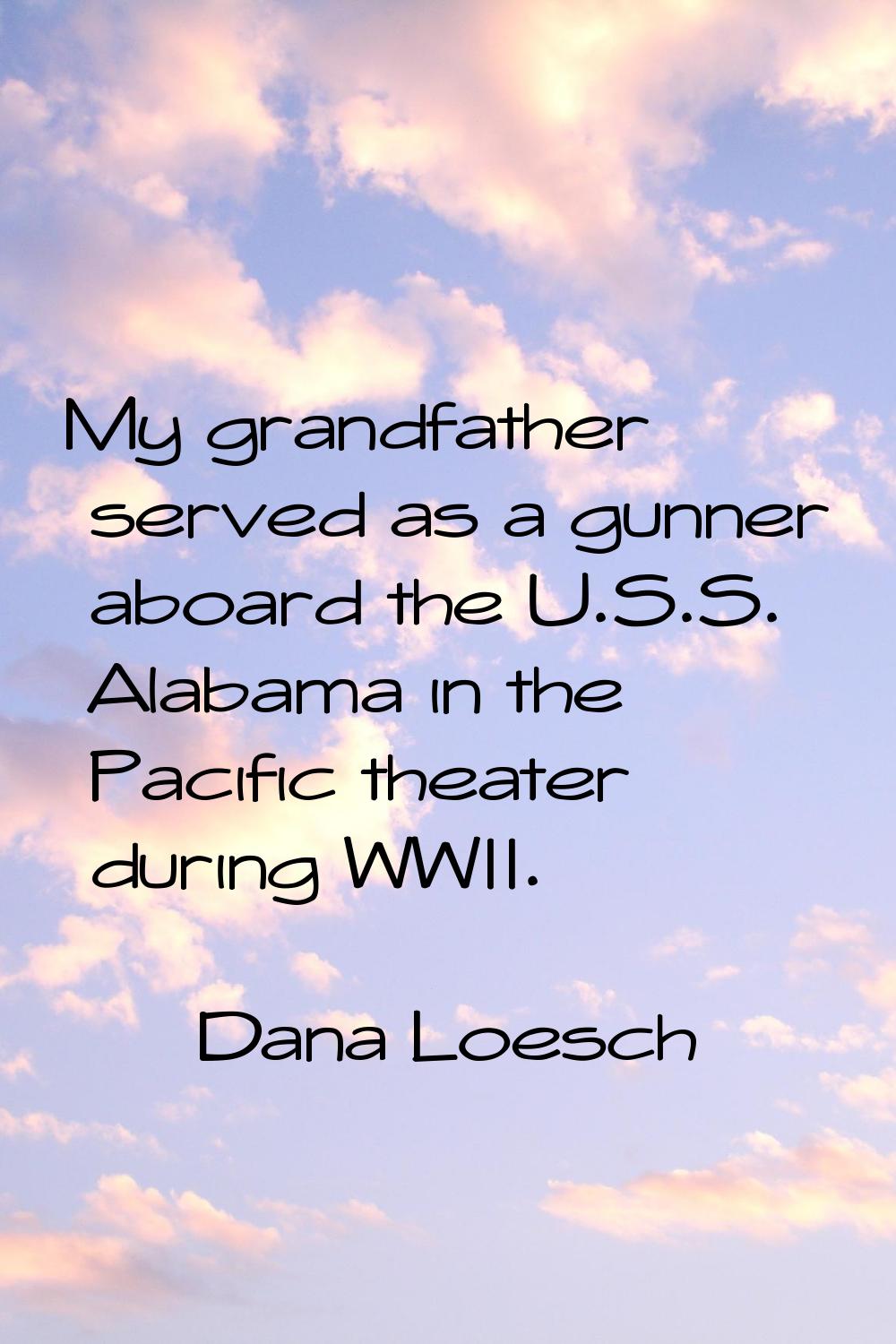 My grandfather served as a gunner aboard the U.S.S. Alabama in the Pacific theater during WWII.
