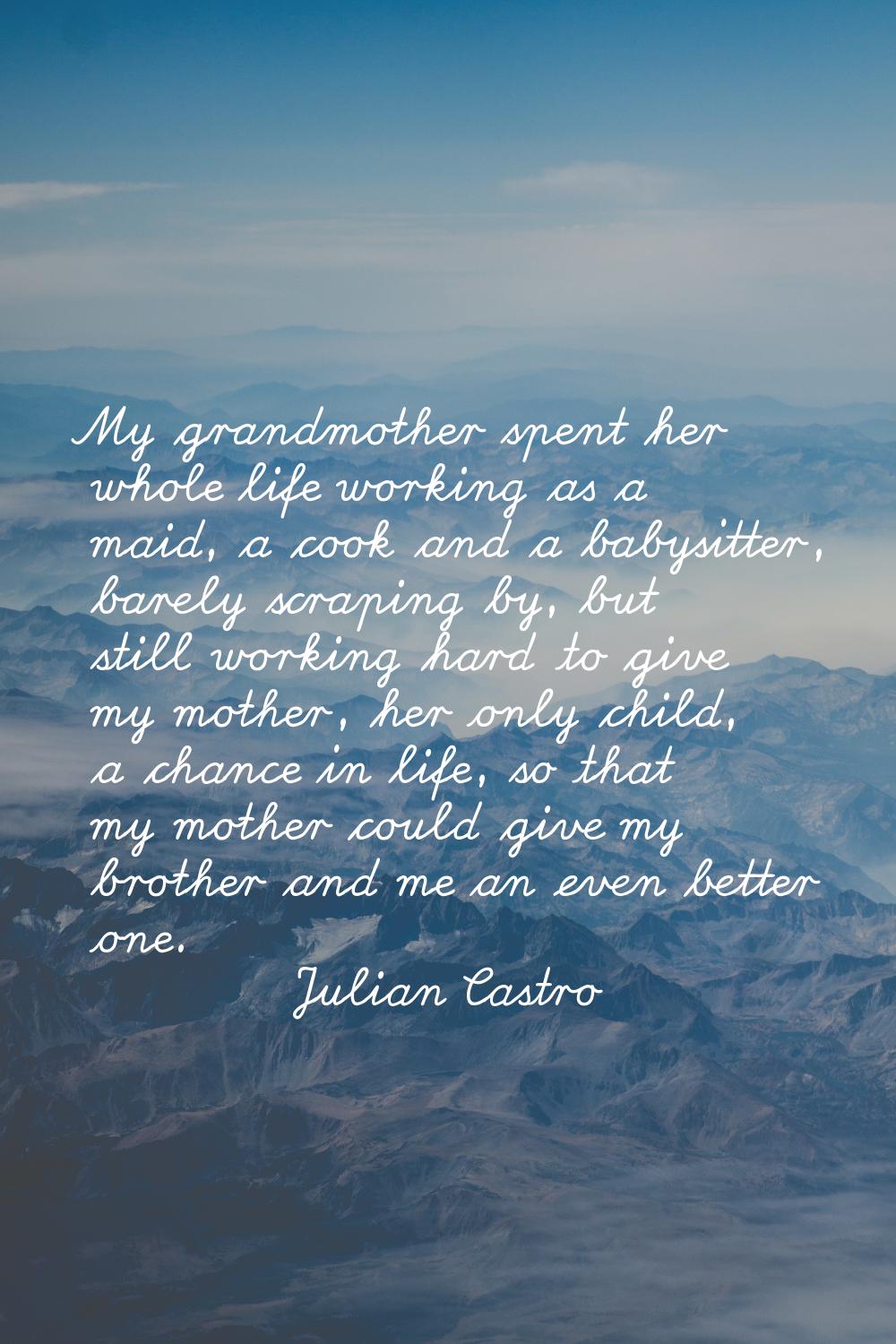 My grandmother spent her whole life working as a maid, a cook and a babysitter, barely scraping by,