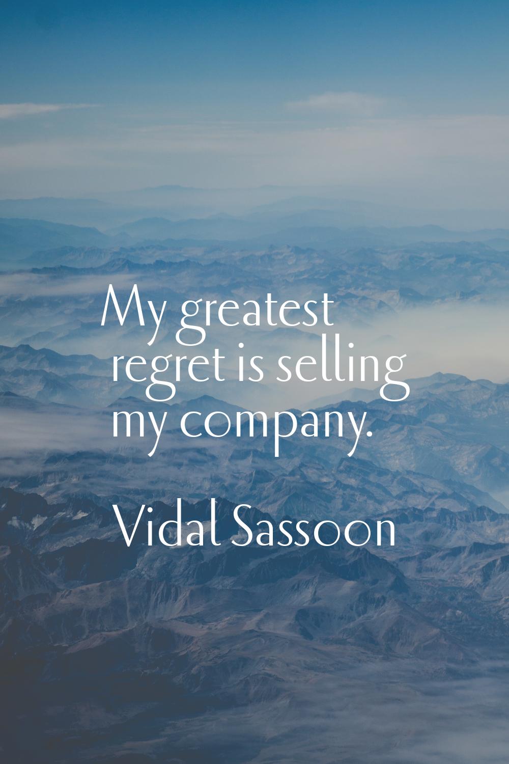 My greatest regret is selling my company.