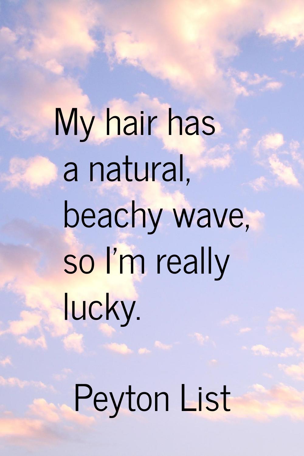 My hair has a natural, beachy wave, so I'm really lucky.
