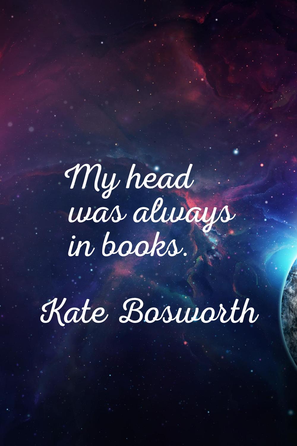 My head was always in books.