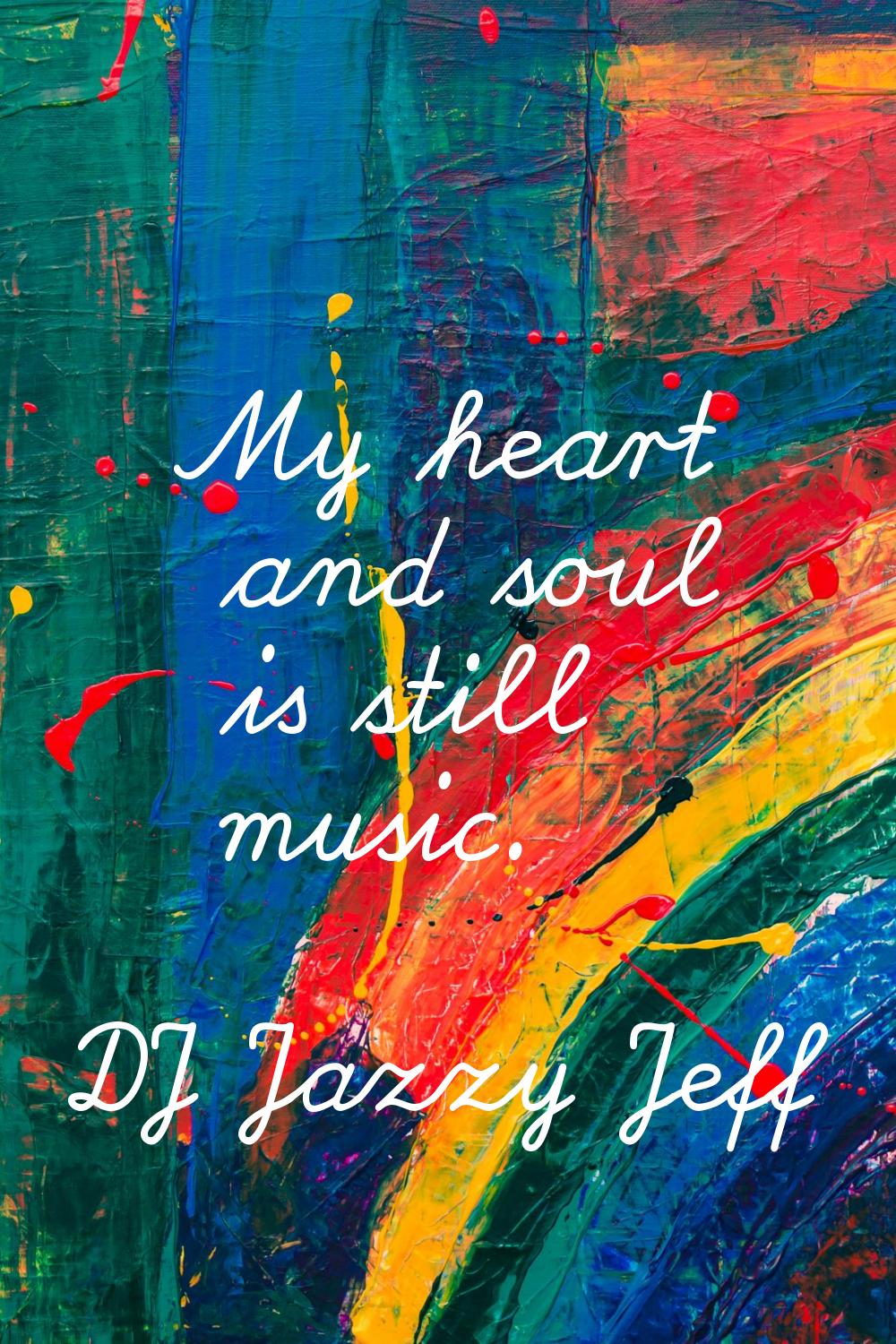 My heart and soul is still music.
