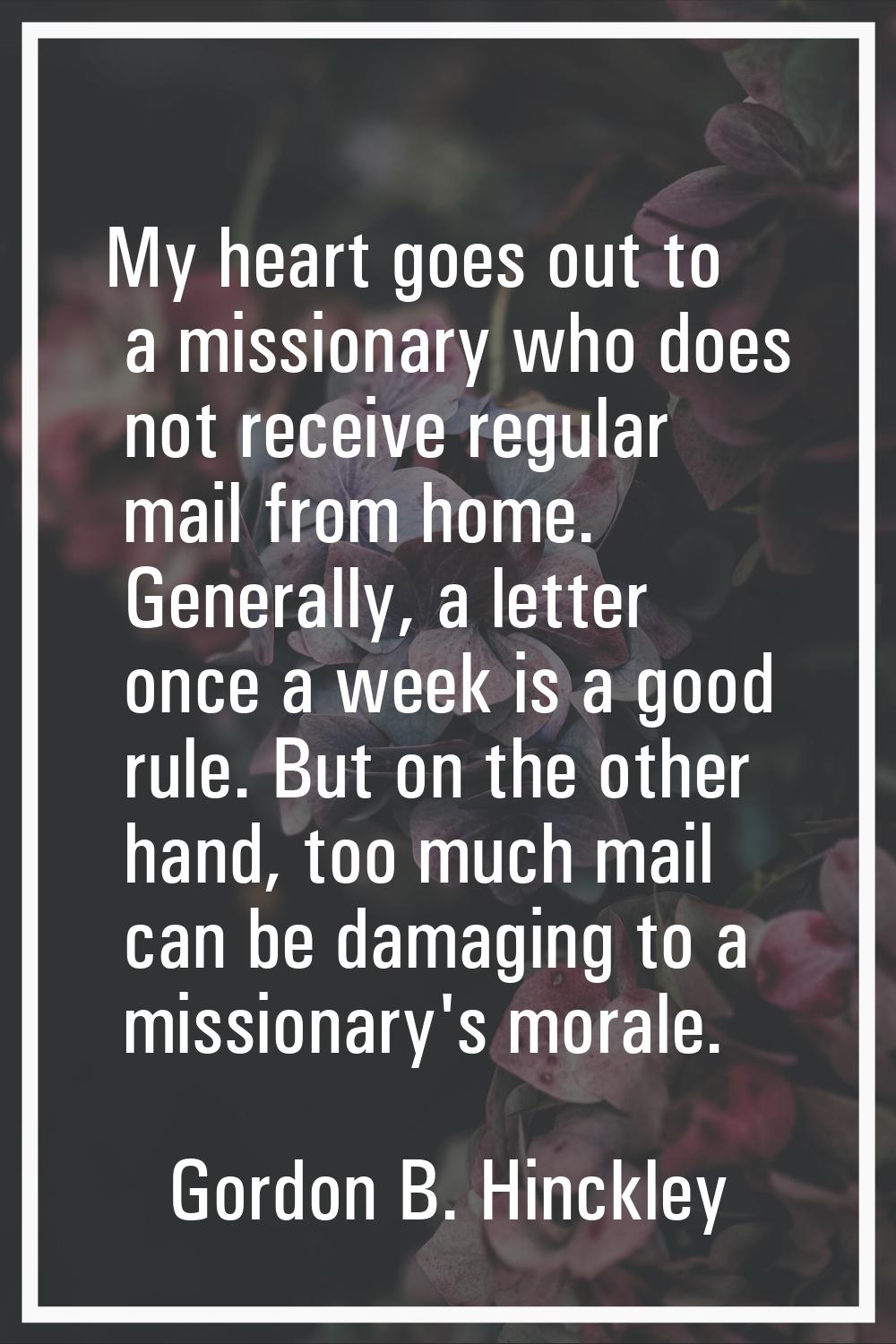My heart goes out to a missionary who does not receive regular mail from home. Generally, a letter 
